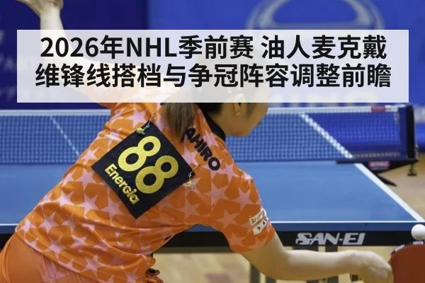 2026年NHL季前赛 油人麦克戴维锋线搭档与争冠阵容调整前瞻