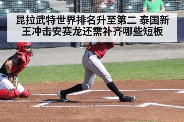 昆拉武特世界排名升至第二 泰国新王冲击安赛龙还需补齐哪些短板
